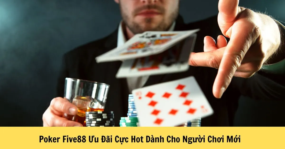 Poker Five88 Ưu Đãi Cực Hot Dành Cho Người Chơi Mới