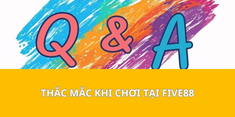 Thắc Mắc Khi Chơi Tại Five88