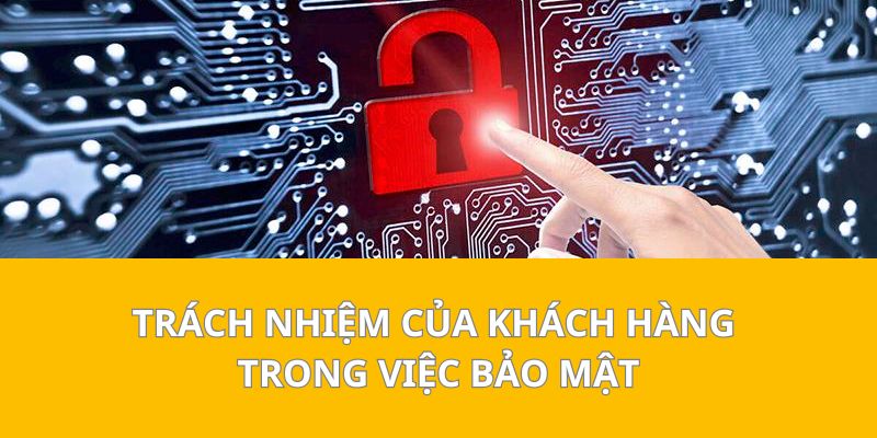 Trách Nhiệm Của Khách Hàng Trong Việc Bảo Mật