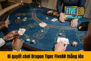 Bí quyết chơi Dragon Tiger Five88 thắng lớn