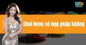 Chơi Keno có hợp pháp không