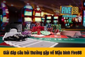 Giải đáp câu hỏi thường gặp về Mậu binh Five88