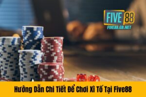 Hướng Dẫn Chi Tiết Để Chơi Xì Tố Five88