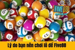 Lý do bạn nên chơi lô đề Five88