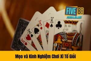 Mẹo và Kinh Nghiệm Chơi Xì Tố Five88 Giỏi