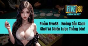 Phỏm Five88 - Hướng Dẫn Cách Chơi Và Chiến Lược Thắng Lớn!