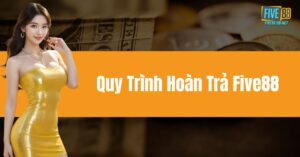 Quy Trình Hoàn Trả Five88