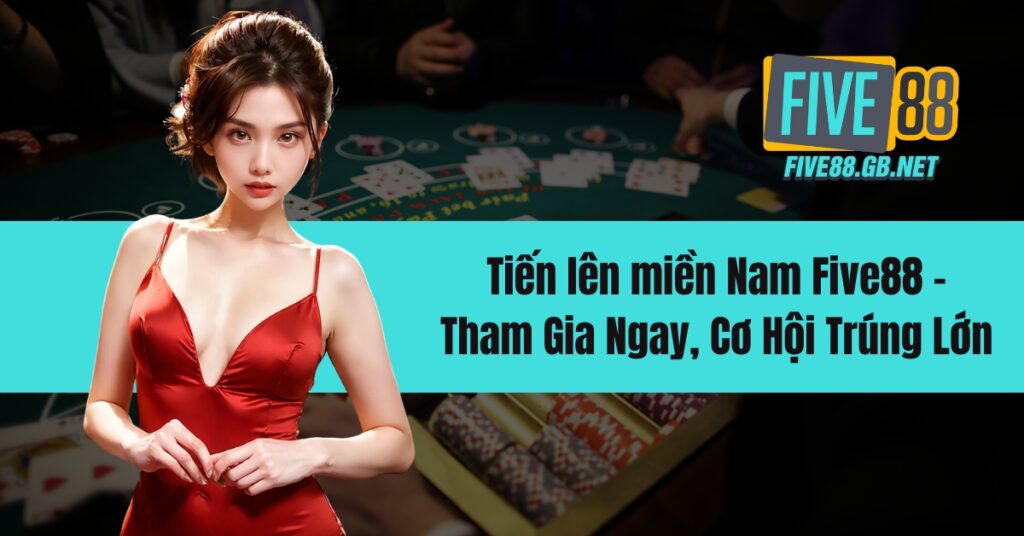 Tiến lên miền Nam Five88 - Tham Gia Ngay, Cơ Hội Trúng Lớn