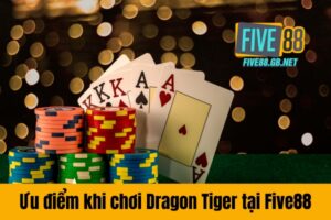 Ưu điểm khi chơi Dragon Tiger tại Five88